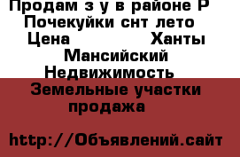 Продам з.у в районе Р.  Почекуйки снт лето › Цена ­ 170 000 - Ханты-Мансийский Недвижимость » Земельные участки продажа   
